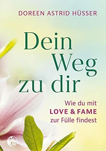 Dein Weg zu dir: Wie du mit LOVE & FAME zur Fülle findest Dein Weg zu dir: Wie du mit LOVE & FAME zur Fülle findest