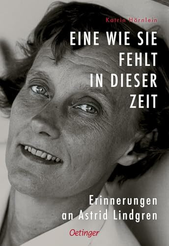 Eine wie sie fehlt in dieser Zeit: Erinnerungen an Astrid Lindgren | Berührende Biografie voll persönlicher und herzerwärmender Erinnerungen an Kinderbuch-Autorin Astrid Lindgren