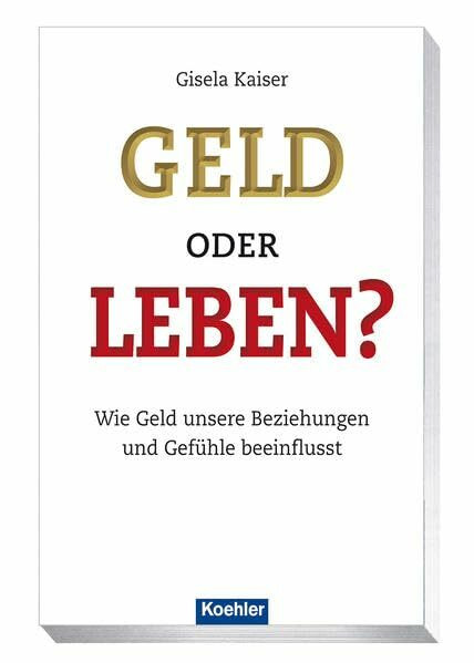 Koehler in Maximilian Verlag GmbH & Co. Kg Geld Oder Leben?, Wie Geld Unsere Beziehungen Und Gef�hle Beeinflusst