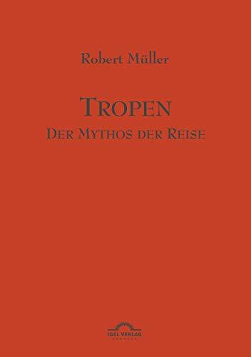 Robert Müller Werkausgabe: Tropen. Mythos einer Reise: Robert Müller Werke - Band 1