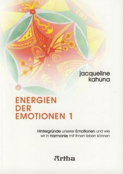 Energien der Emotionen 1: Hintergründe unserer Emotionen und wie wir in Harmonie mit ihnen leben können