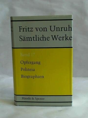 Sämtliche Werke XVII. Opfergang, Politeia, Biographien. Erinnerungen, Aufsätze, Vorträge