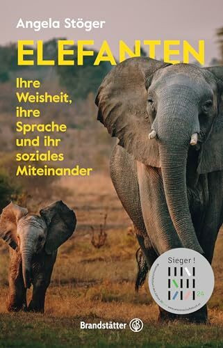 Elefanten: Ihre Weisheit, ihre Sprache und ihr soziales Miteinander. Die Lebens- und Sinneswelt der intelligenten Riesen: Wie sie fühlen, kommunizieren und zusammenleben