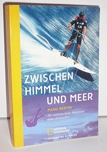 Zwischen Himmel und Meer: Die spektakulären Abenteuer eines Kitesurfers (National Geographic Taschenbuch, Band 40274)
