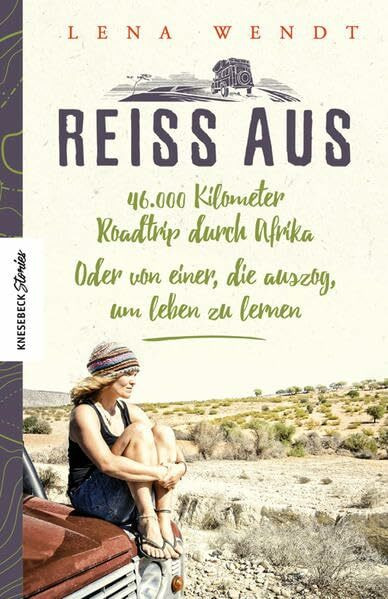Reiss aus: 46.000 Kilometer Roadtrip durch Afrika. Oder von einer, die auszog, um leben zu lernen. Ein Reisebericht aus Afrika über eine Auszeit und Selbstfindung (Knesebeck Stories)