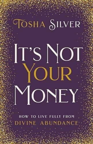 It's Not Your Money: How to Live Fully from Divine Abundance