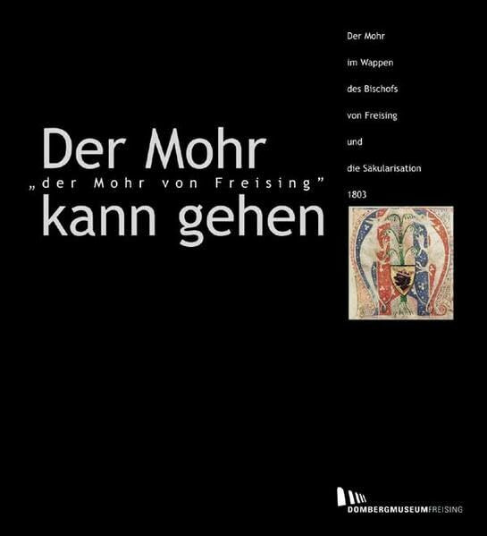 Der Mohr kann gehen: Katalog zur gleichnamigen Ausstellung im Diözesanmuseum Freising vom 23.11.2002-2.3.2003