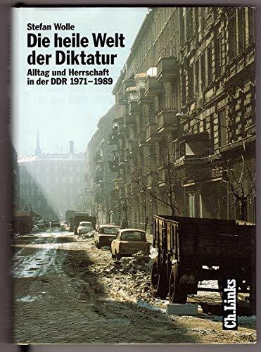 Die heile Welt der Diktatur: Alltag und Herrschaft in der DDR 1971-1989