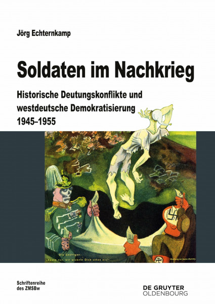 Soldaten im Nachkrieg: Historische Deutungskonflikte und westdeutsche Demokratisierung 1945-1955 (Beiträge zur Militärgeschichte, 76, Band 76)