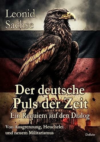 Der deutsche Puls der Zeit - Ein Requiem auf den Dialog - Von Ausgrenzung, Heuchelei und neuem Militarismus