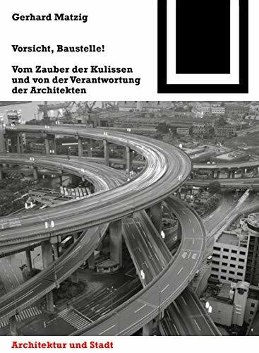 Vorsicht, Baustelle!: Vom Zauber der Kulissen und von der Verantwortung der Architekten (Bauwelt Fundamente, 145)