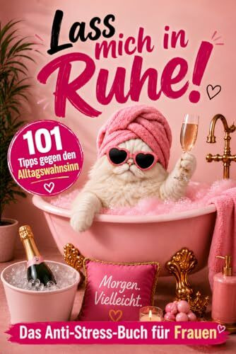Lass mich in Ruhe! 101 Tipps gegen den Alltagswahnsinn: Das humorvolle Anti-Stress-Buch - Das pefekte Geschenk für Frauen, die ihre Ruhe verdient haben