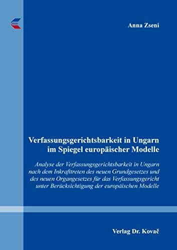 Verfassungsgerichtsbarkeit in Ungarn im Spiegel europäischer Modelle: Analyse der Verfassungsgerichtsbarkeit in Ungarn nach dem Inkrafttreten des ... Modelle (Schriften zum ausländischen Recht)