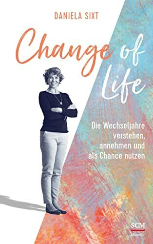 Change of Life: Die Wechseljahre verstehen, annehmen und als Chance nutzen