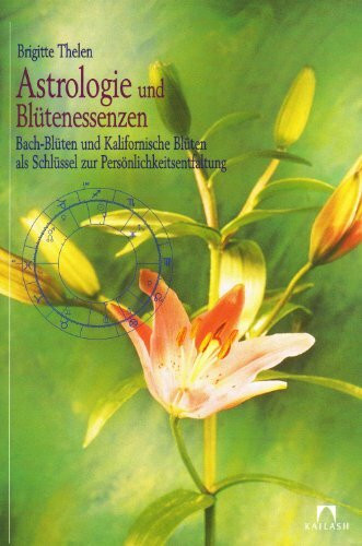 Astrologie und Blütenessenzen. Bach-Blüten und Kalifornische Blüten als Schlüssel zur Persönlichkeitsentfaltung