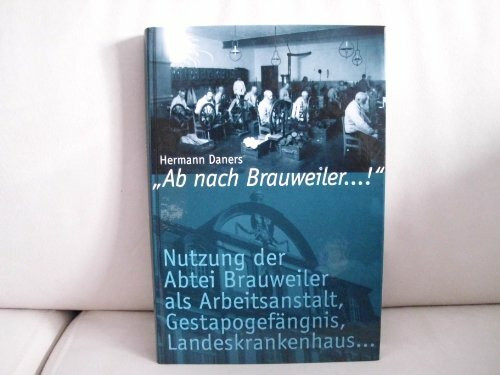 Ab nach Brauweiler...!: Nutzung der Abtei Brauweiler als Arbeitsanstalt, Gestapogefängnis, Landeskrankenhaus... (Pulheimer Beiträge zur Geschichte / Sonderveröffentlichungen)