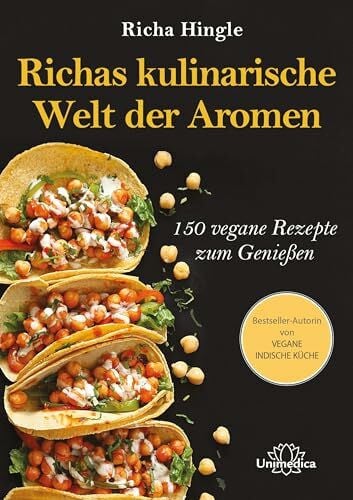 Richas kulinarische Welt der Aromen: 150 vegane Rezepte zum Genießen