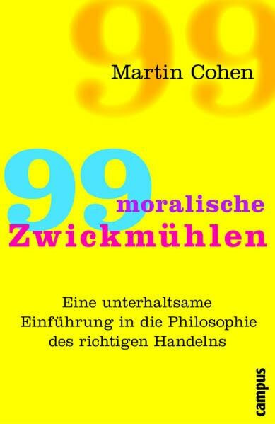 99 moralische Zwickmühlen: Eine unterhaltsame Einführung in die Philosophie des richtigen Handelns