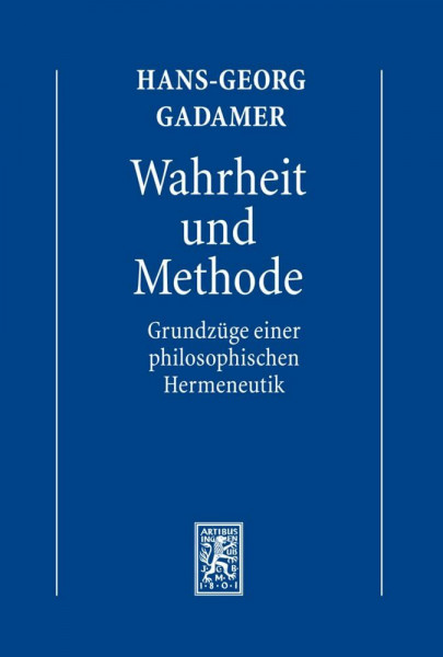 Gesammelte Werke: Band 1: Hermeneutik I: Wahrheit und Methode: Grundzüge einer philosophischen Hermeneutik: Hermeneutik 1: Wahrheit und Methode: Grundzüge einer philosophischen Hermeneutik