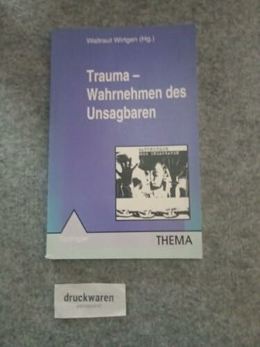 Trauma - Wahrnehmen des Unsagbaren: Psychopathologie und Handlungsbedarf