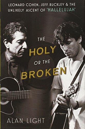 The Holy or the Broken: Leonard Cohen, Jeff Buckley, and the Unlikely Ascent of "Hallelujah"