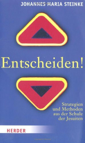 Entscheiden!: Strategien und Methoden aus der Schule der Jesuiten