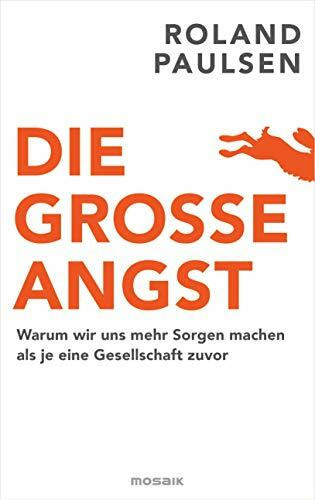Die große Angst: Warum wir uns mehr Sorgen machen als je eine Gesellschaft zuvor