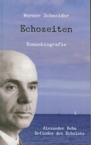 Echozeiten: Romanbiografie über Alexander Behm, den Erfinder des Echolots