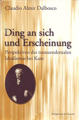 Ding an sich und Erscheinung: Perspektiven des transzendentalen Idealismus bei Kant (Epistemata - Würzburger wissenschaftliche Schriften. Reihe Philosophie)