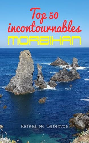 Top 50 des incontournables du Morbihan: Meilleures activités parfaites tourisme séjour vacances voyage Bretagne Sud