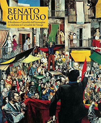 Renato Guttuso. Il realismo e l'attualità dell'immagine. Catalogo della mostra (Aosta, 27 marzo-22 settembre 2013). Ediz. italiana e francese: Le ... l'actualité de l'image (Cataloghi di mostre)