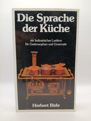 Die Sprache der Küche. Ein kulinarisches Lexikon für Gastrosophen und Gourmets