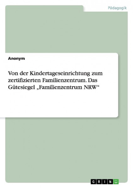Von der Kindertageseinrichtung zum zertifizierten Familienzentrum. Das Gütesiegel "Familienzentrum N