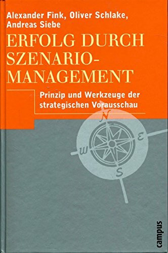 Erfolg durch Szenario-Management: Prinzip und Werkzeuge der strategischen Vorausschau
