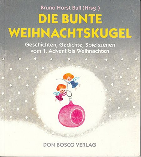 DIE BUNTE WEIHNACHTSKUGEL : Geschichten, Gedichte, Spielszenen