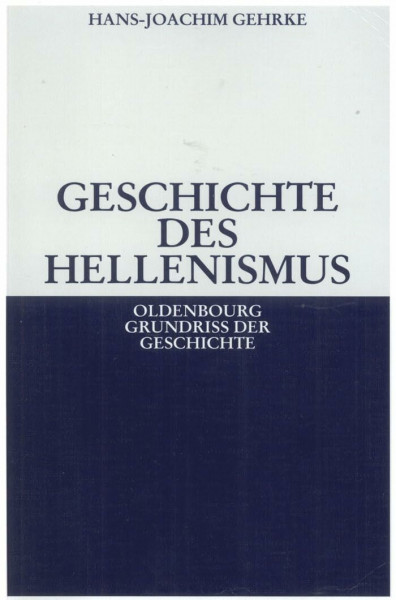 Geschichte des Hellenismus (Oldenbourg Grundriss der Geschichte, 1b, Band 1)