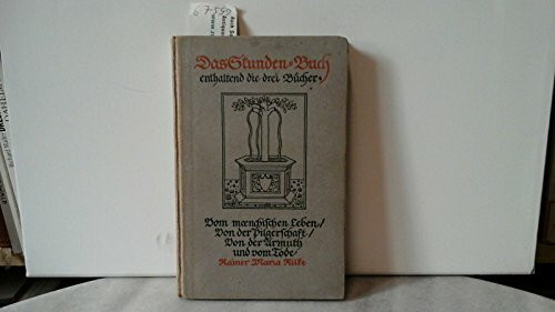 Das Stunden-Buch: Enthaltend die drei Bücher: Vom mönchischen Leben. Von der Pilgerschaft. Von der Armut und vom Tode