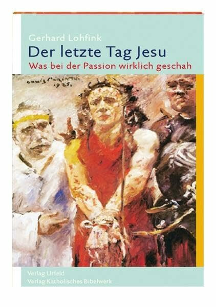 Der letzte Tag Jesu: Was bei der Passion wirklich geschah