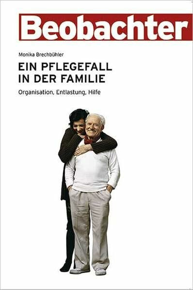 Ein Pflegefall in der Familie: Organisation, Entlastung, Hilfe