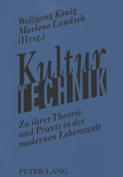 Kultur und Technik: Zu ihrer Theorie und Praxis in der Modernen Lebenswelt