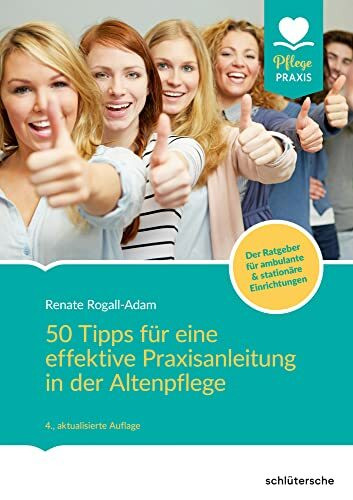 50 Tipps für eine effektive Praxisanleitung in der Altenpflege. Der Ratgeber für ambulante und stationäre Einrichtungen: Der Ratgeber für ambulante & stationäre Einrichtungen (Pflege Praxis)