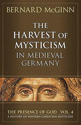 The Harvest of Mysticism in Medieval Germany: 1300-1500 (PRESENCE OF GOD: A HISTORY OF WESTERN CHRISTIAN MYSTICISM, Band 4)