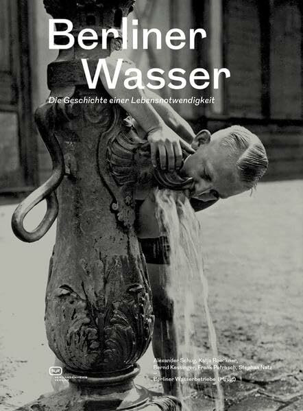 Berliner Wasser: Die Geschichte einer Lebensnotwendigkeit