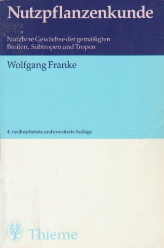 Nutzpflanzenkunde. Nutzbare Gewächse der gemäßigten Breiten, Subtropen und Tropen.