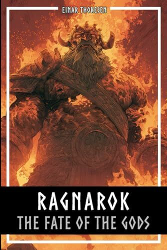 Ragnarok - The Fate Of The Gods: The complete story of the creation and downfall of the Nordic world (Norse Myths & Legends)