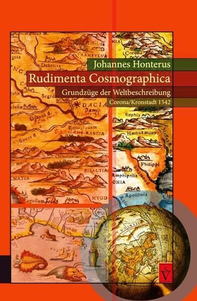 Rudimenta Cosmographica - Grundzüge der Weltbeschreibung (Corona/Kronstadt 1542): Ins Deutsche, Rumänische und Ungarische übersetzte und kommentierte Faksimile-Ausgabe