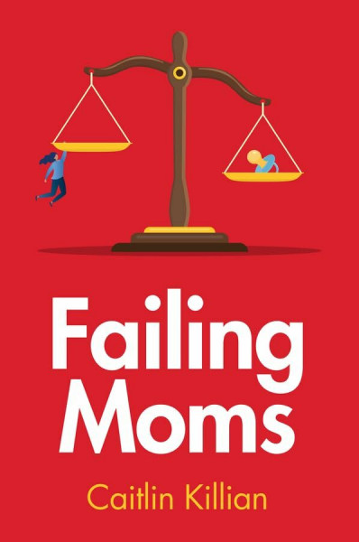 Failing Moms: Social Condemnation and Criminalization of Mothers