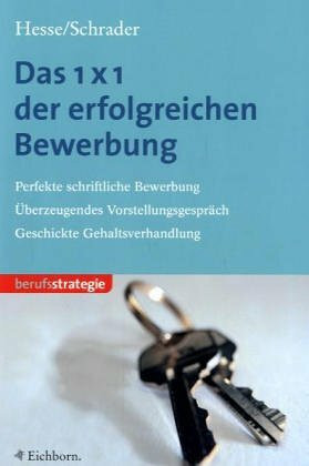 Das 1 x 1 der erfolgreichen Bewerbung: Perfekte schriftliche Bewerbung, überzeugendes Vorstellungsgespräch, geschickte Gehaltsverhandlung. Mit Musterbriefen und Checklisten