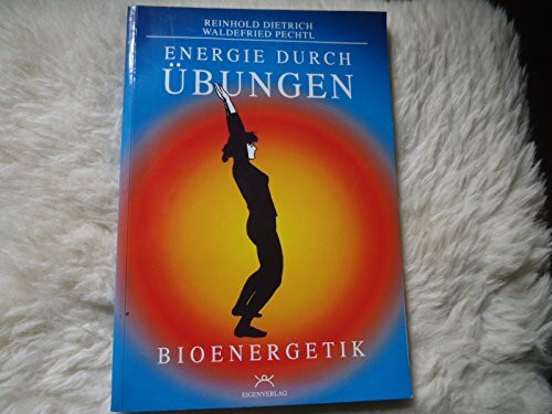 Energie durch Übungen: Bioenergetik - belebende, entspannende und kräftigende Übungen