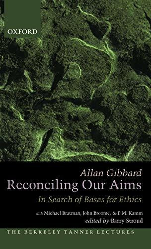 Reconciling Our Aims: In Search of Bases for Ethics (Berkeley Tanner Lectures)